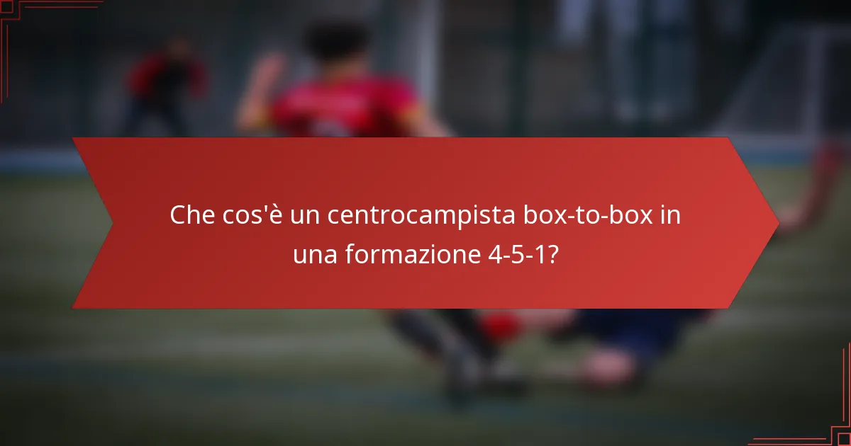 Che cos'è un centrocampista box-to-box in una formazione 4-5-1?