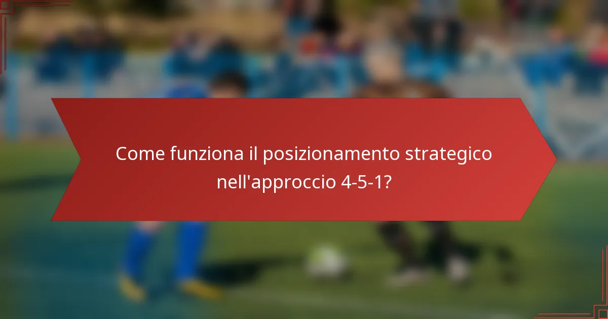 Come funziona il posizionamento strategico nell'approccio 4-5-1?
