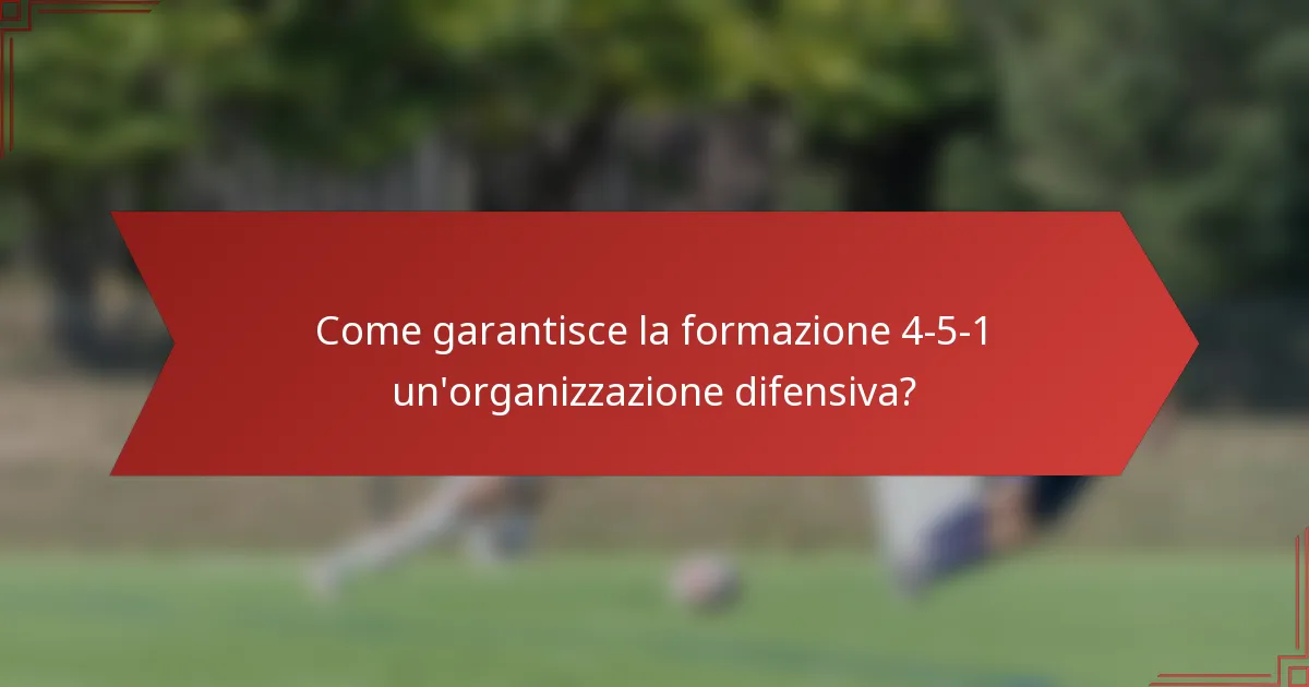Come garantisce la formazione 4-5-1 un'organizzazione difensiva?