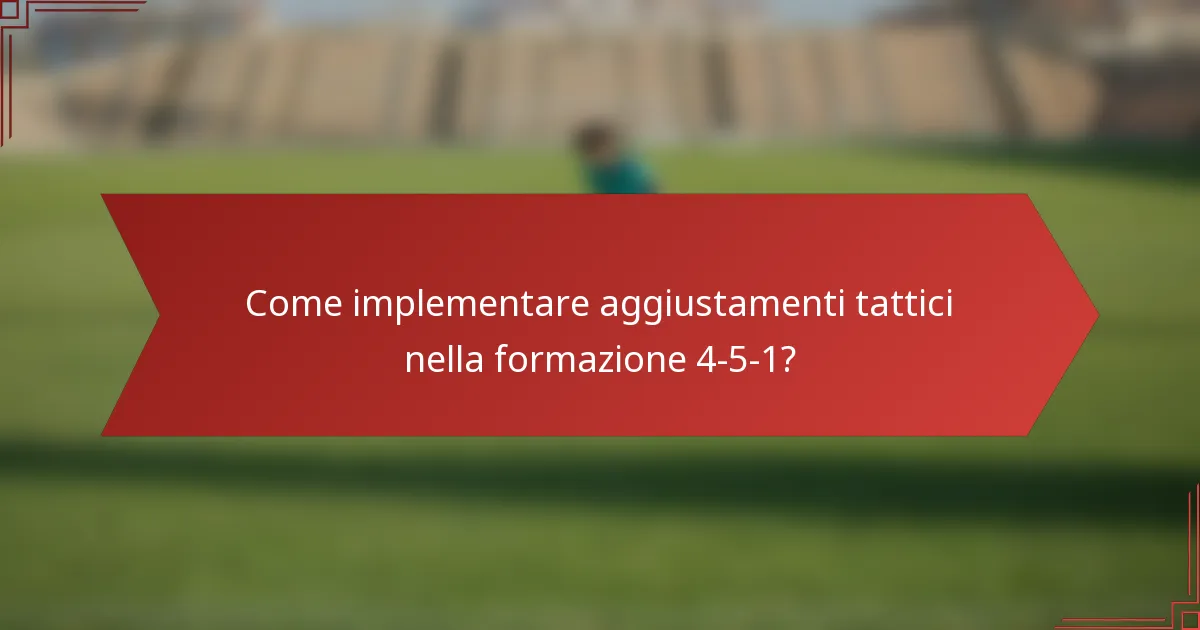 Come implementare aggiustamenti tattici nella formazione 4-5-1?