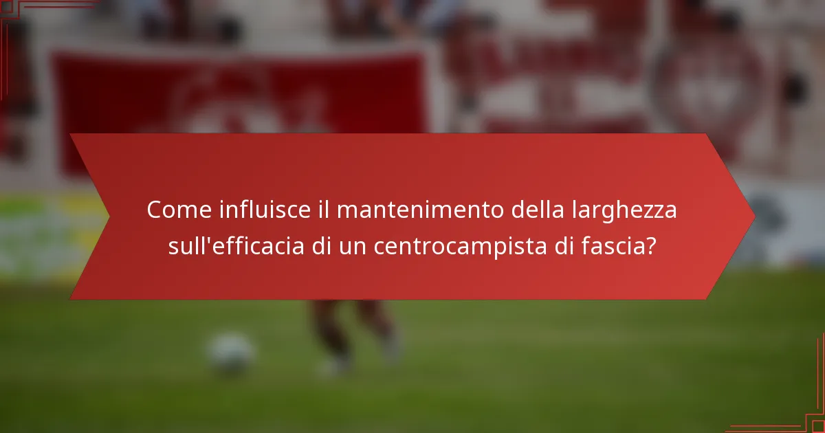 Come influisce il mantenimento della larghezza sull'efficacia di un centrocampista di fascia?