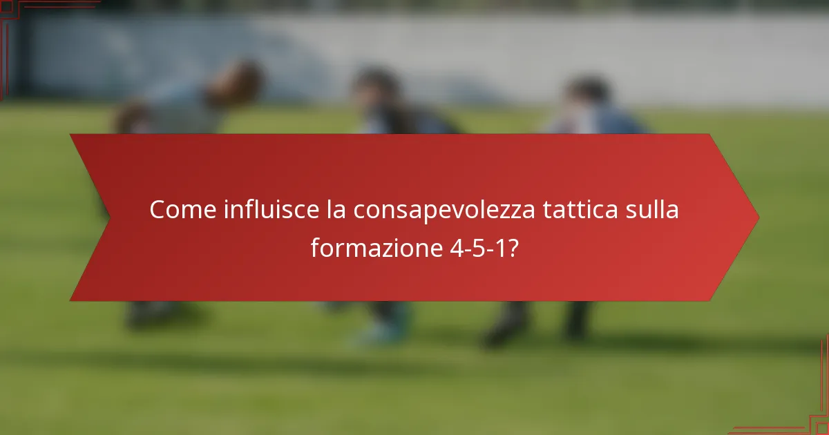 Come influisce la consapevolezza tattica sulla formazione 4-5-1?