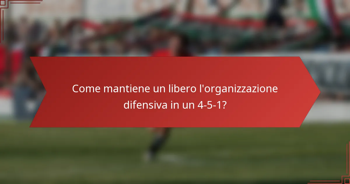Come mantiene un libero l'organizzazione difensiva in un 4-5-1?