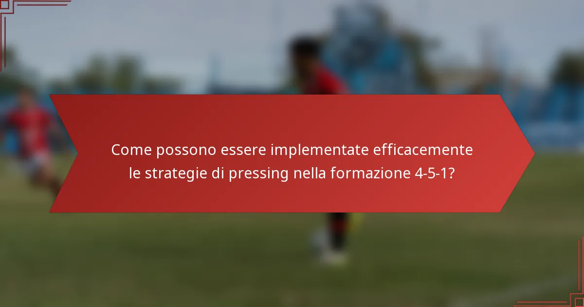 Come possono essere implementate efficacemente le strategie di pressing nella formazione 4-5-1?