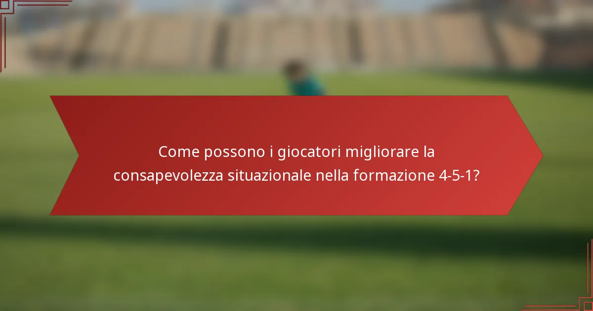 Come possono i giocatori migliorare la consapevolezza situazionale nella formazione 4-5-1?