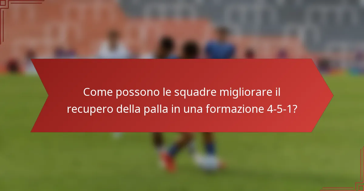 Come possono le squadre migliorare il recupero della palla in una formazione 4-5-1?