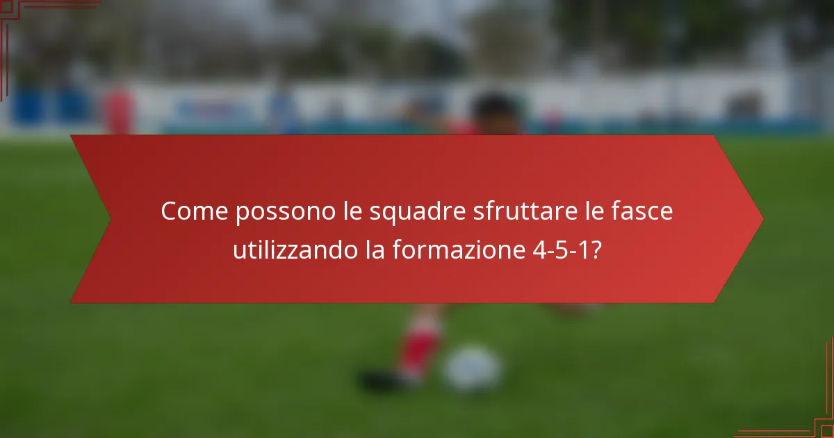 Come possono le squadre sfruttare le fasce utilizzando la formazione 4-5-1?