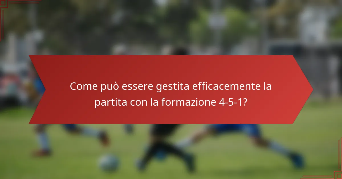 Come può essere gestita efficacemente la partita con la formazione 4-5-1?