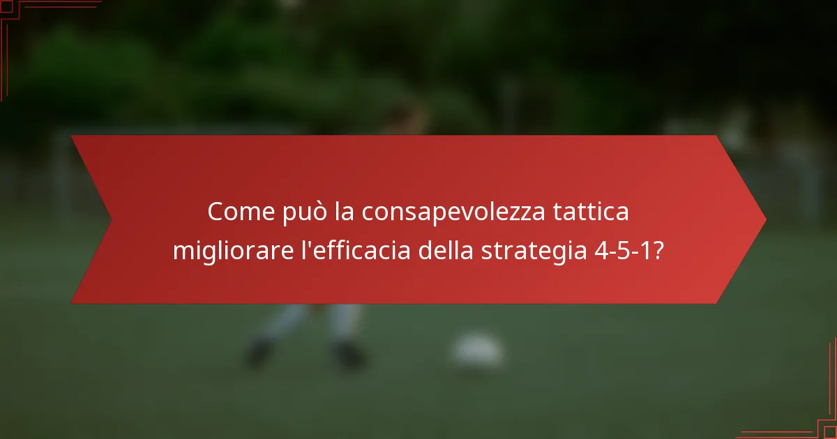 Come può la consapevolezza tattica migliorare l'efficacia della strategia 4-5-1?