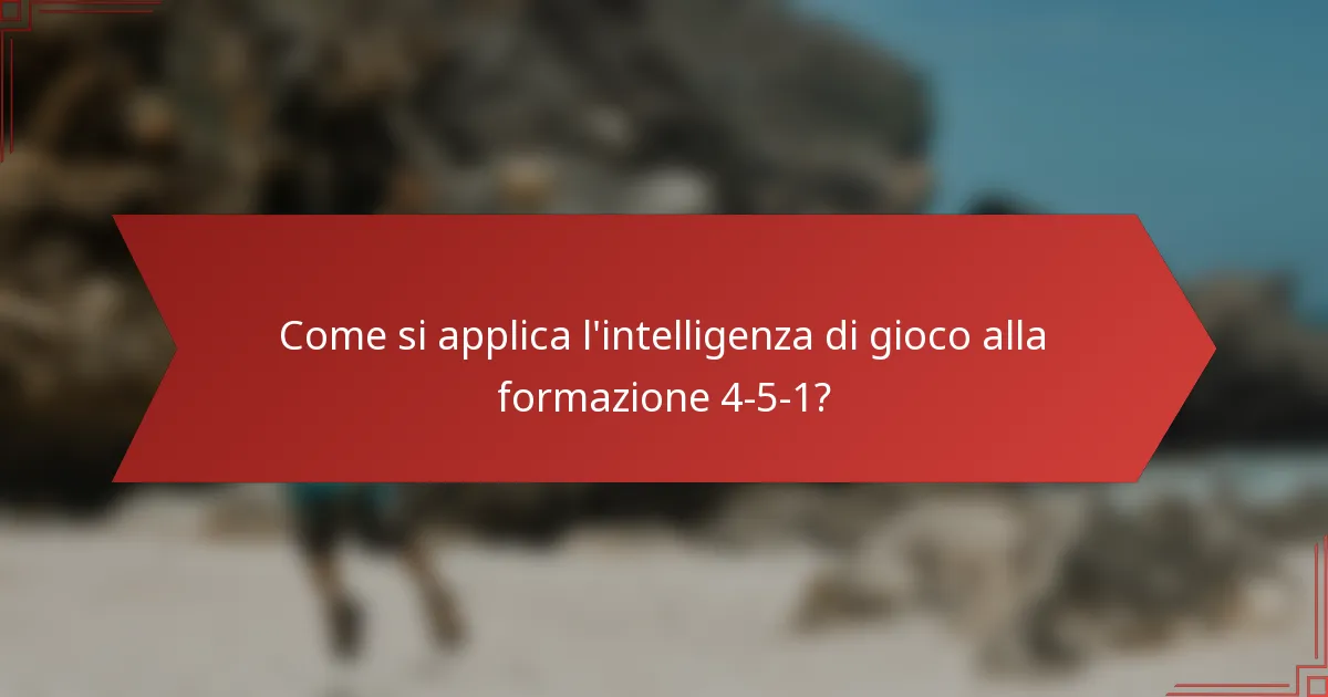Come si applica l'intelligenza di gioco alla formazione 4-5-1?