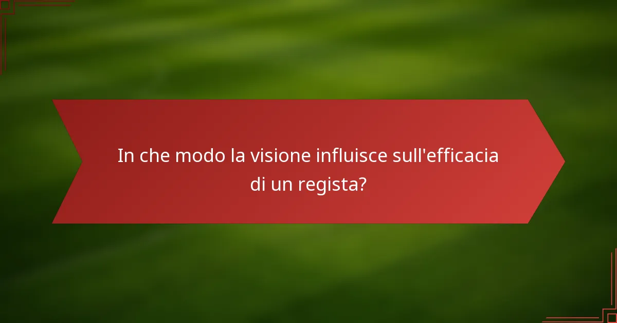 In che modo la visione influisce sull'efficacia di un regista?
