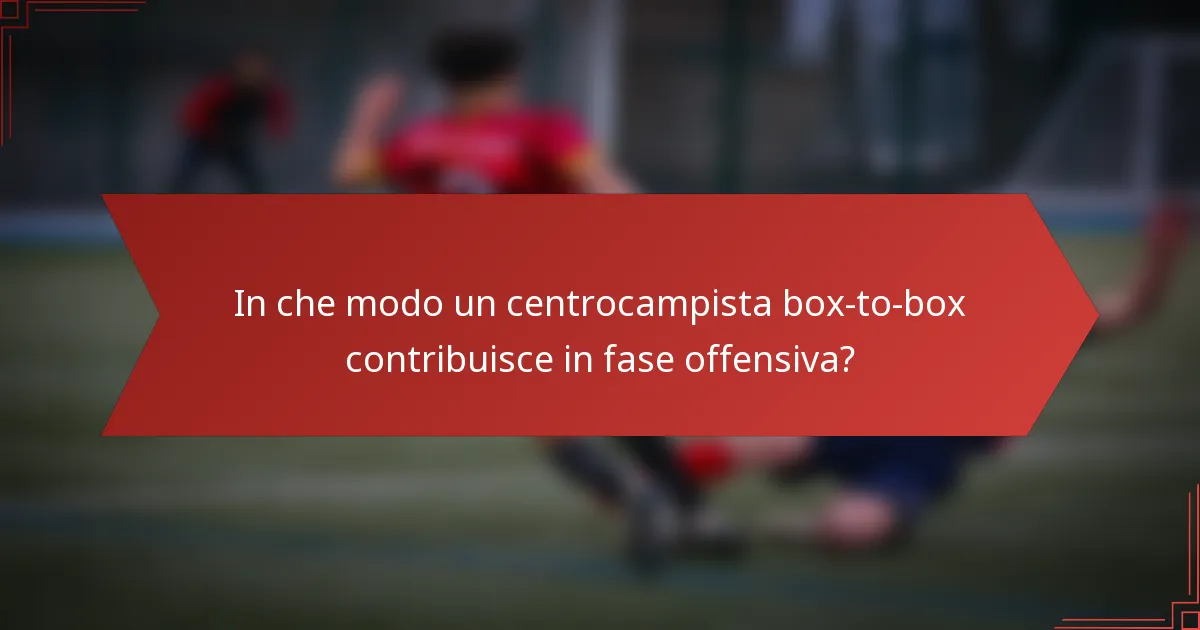 In che modo un centrocampista box-to-box contribuisce in fase offensiva?
