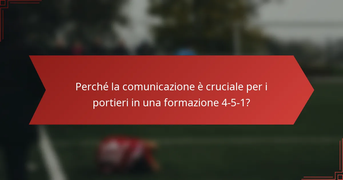 Perché la comunicazione è cruciale per i portieri in una formazione 4-5-1?