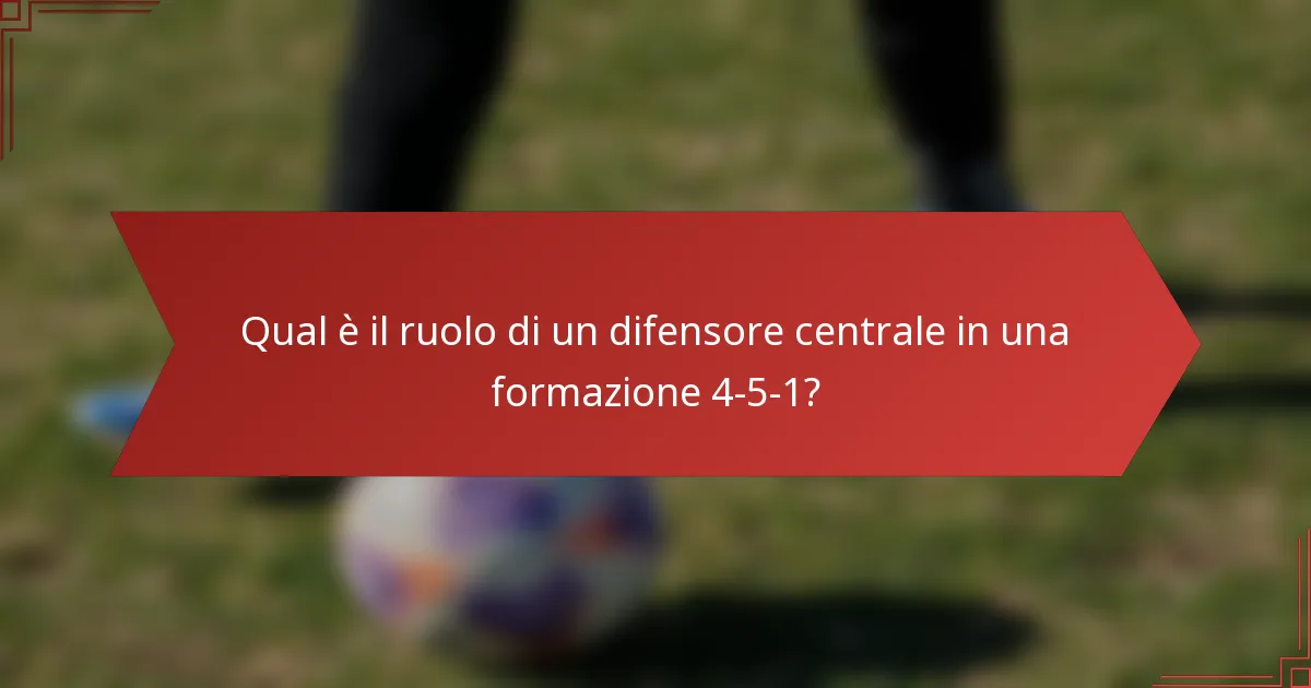 Qual è il ruolo di un difensore centrale in una formazione 4-5-1?