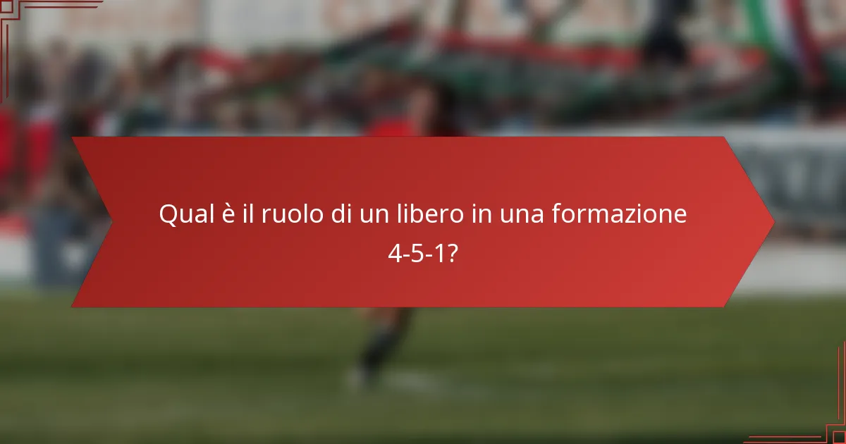 Qual è il ruolo di un libero in una formazione 4-5-1?