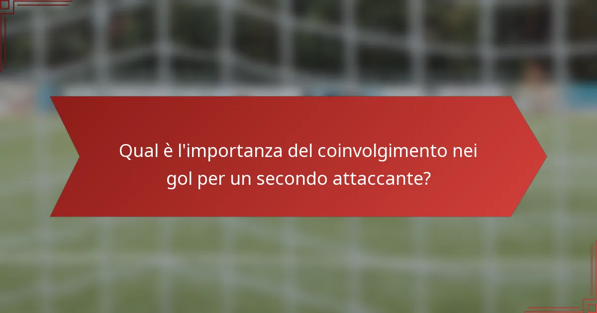 Qual è l'importanza del coinvolgimento nei gol per un secondo attaccante?