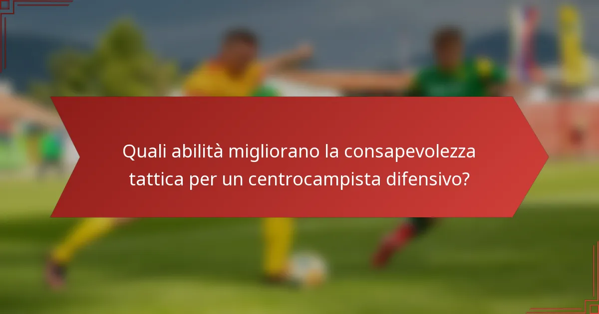 Quali abilità migliorano la consapevolezza tattica per un centrocampista difensivo?