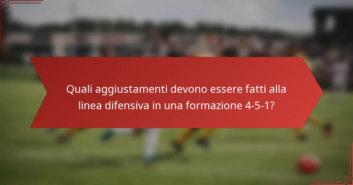 Quali aggiustamenti devono essere fatti alla linea difensiva in una formazione 4-5-1?