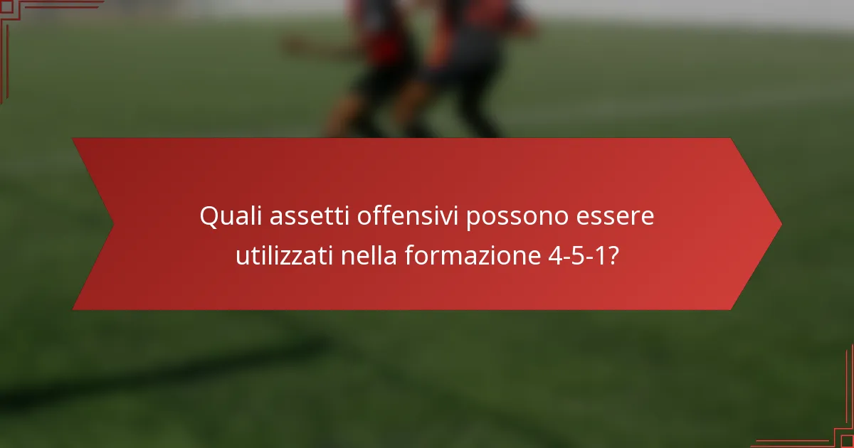 Quali assetti offensivi possono essere utilizzati nella formazione 4-5-1?