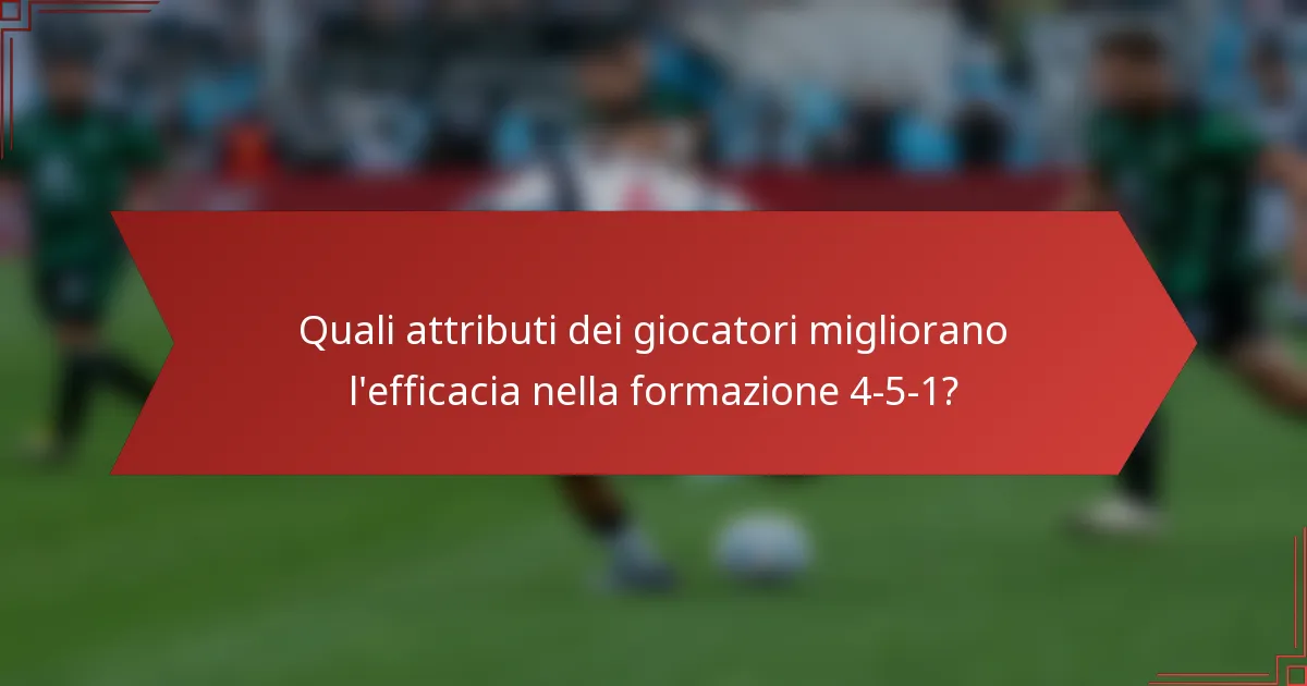 Quali attributi dei giocatori migliorano l'efficacia nella formazione 4-5-1?
