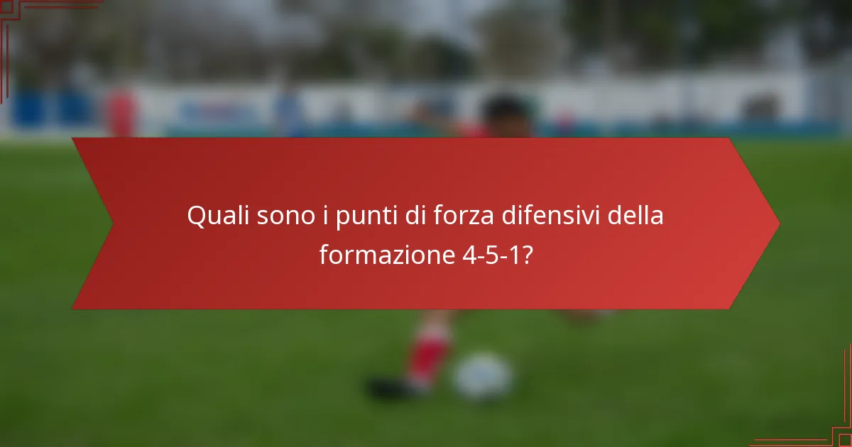 Quali sono i punti di forza difensivi della formazione 4-5-1?