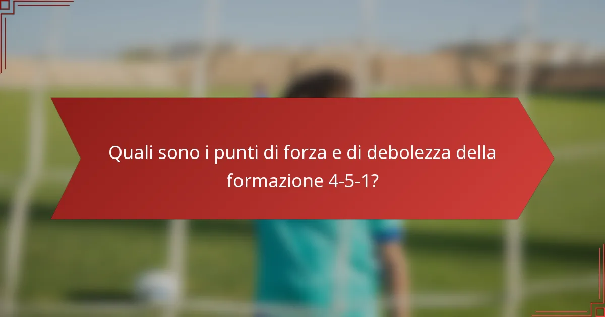 Quali sono i punti di forza e di debolezza della formazione 4-5-1?