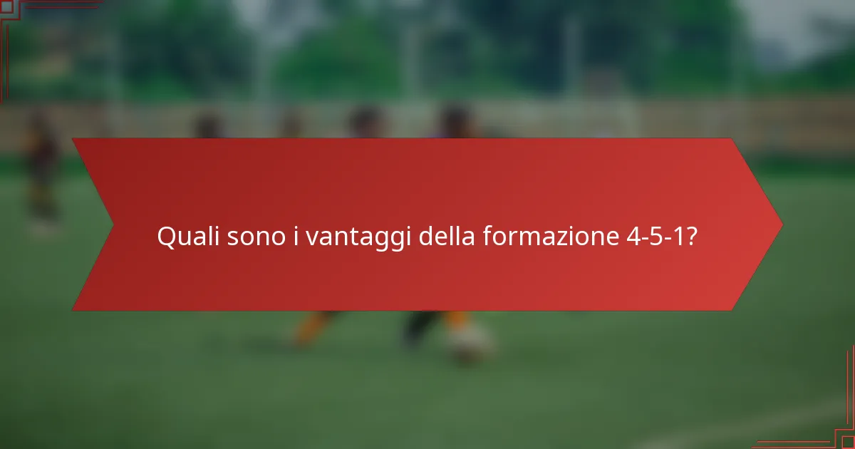 Quali sono i vantaggi della formazione 4-5-1?