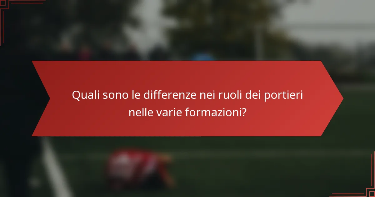 Quali sono le differenze nei ruoli dei portieri nelle varie formazioni?
