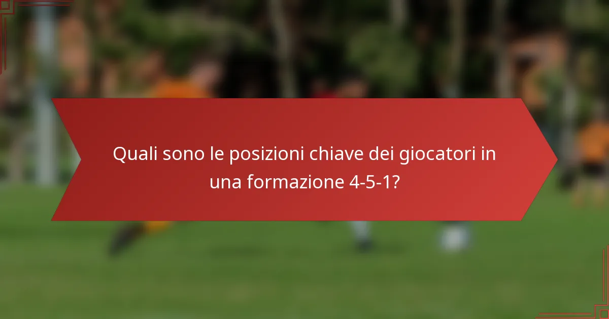 Quali sono le posizioni chiave dei giocatori in una formazione 4-5-1?