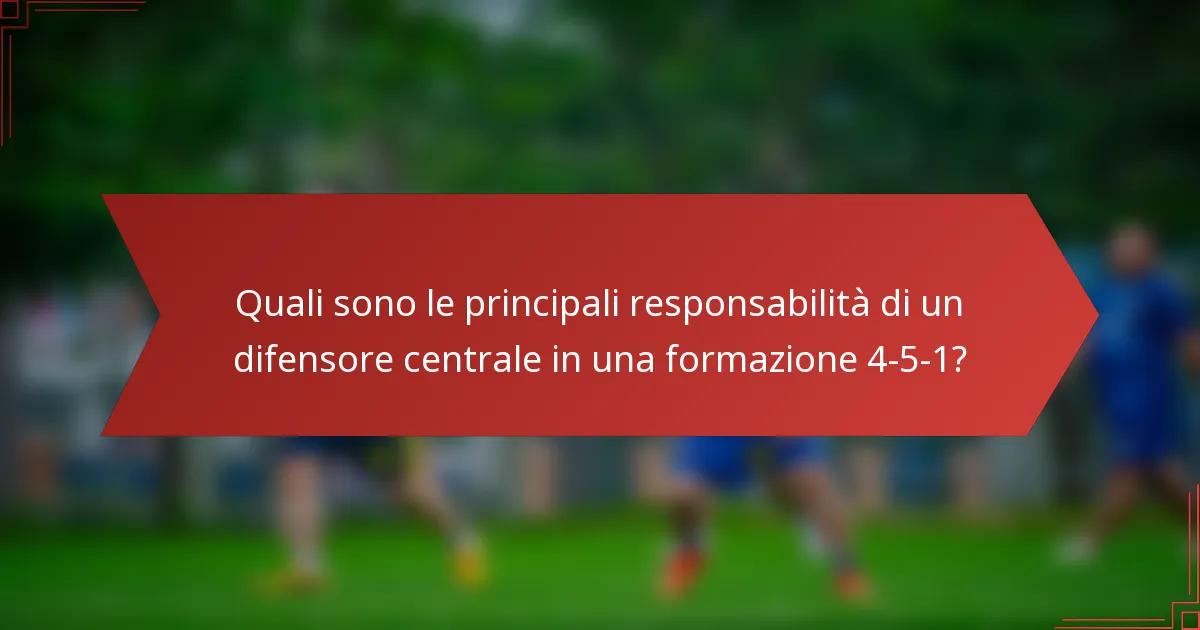 Quali sono le principali responsabilità di un difensore centrale in una formazione 4-5-1?