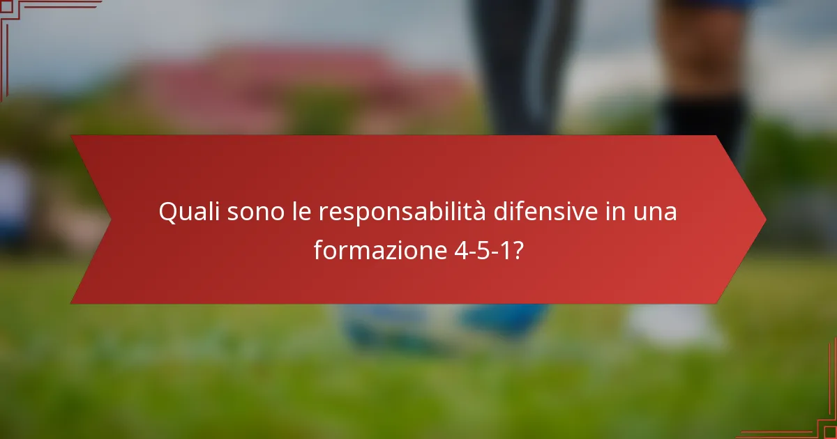 Quali sono le responsabilità difensive in una formazione 4-5-1?