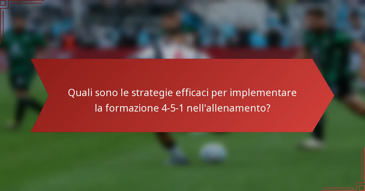 Quali sono le strategie efficaci per implementare la formazione 4-5-1 nell'allenamento?