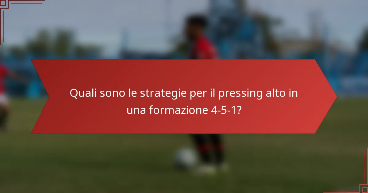 Quali sono le strategie per il pressing alto in una formazione 4-5-1?
