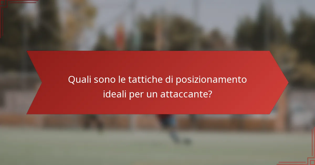 Quali sono le tattiche di posizionamento ideali per un attaccante?