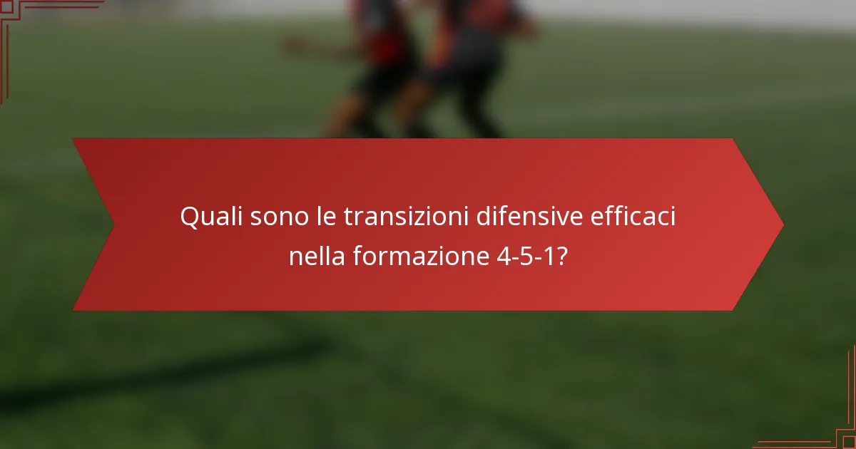 Quali sono le transizioni difensive efficaci nella formazione 4-5-1?