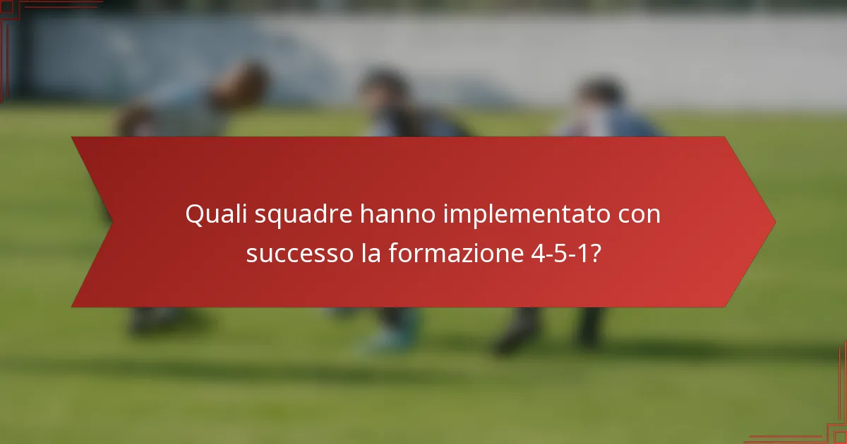 Quali squadre hanno implementato con successo la formazione 4-5-1?