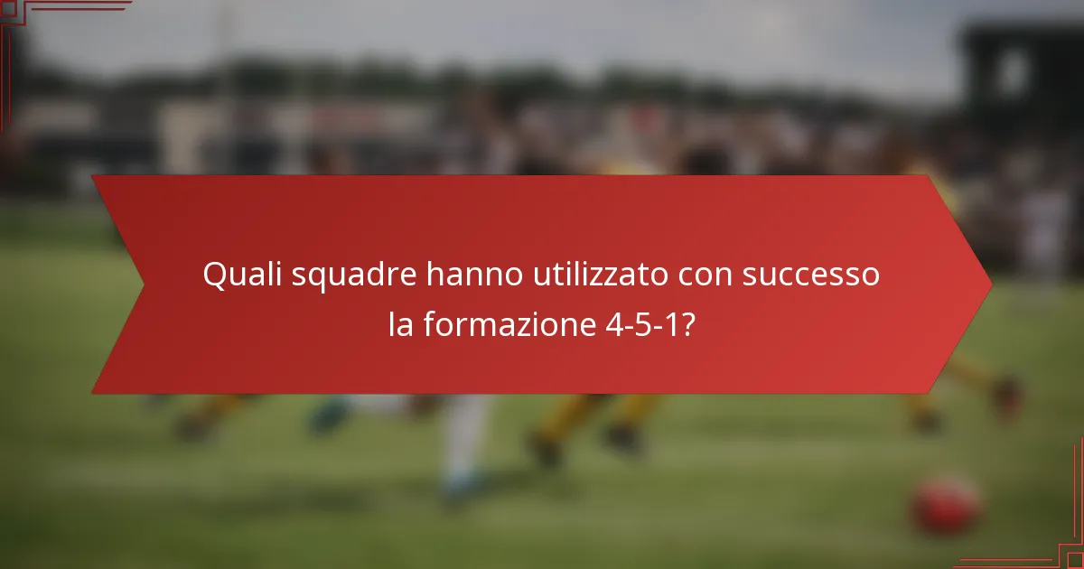 Quali squadre hanno utilizzato con successo la formazione 4-5-1?