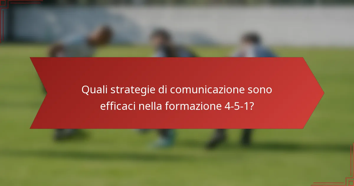 Quali strategie di comunicazione sono efficaci nella formazione 4-5-1?